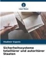 Vladimir Vujanic - Sicherheitssysteme totalitärer und autoritärer Staaten