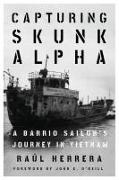 Ra l/ O'Neill Herrera, Raúl Herrera - Capturing Skunk Alpha - A Barrio Sailor's Journey in Vietnam