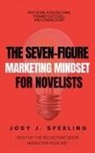 Jody J Sperling, Jody J. Sperling - The Seven Figure Marketing Mindset For Novelists