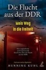 Henning Kuhl - Die Flucht aus der DDR - Mein Weg in die Freiheit