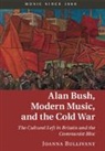 Joanna Bullivant, Joanna (University of Oxford) Bullivant - Alan Bush, Modern Music, and the Cold War