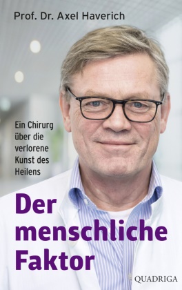 Axel Haverich, Axel (Prof. Dr.) Haverich, Franz-Maria Sonner - Der menschliche Faktor - Ein Chirurg über die verlorene Kunst des Heilens