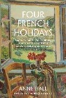 Anne Hall - Four French Holidays: Daphne Du Maurier, Stella Gibbons, Rumer Godden, Margery Sharp and Their Novels Inspired by France