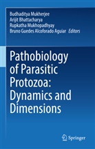 Bruno Guedes Alcoforado Aguiar, Arijit Bhattacharya, Budhaditya Mukherjee, Rupkatha Mukhopadhyay, Rupkatha Mukhopadhyay et al - Pathobiology of Parasitic Protozoa: Dynamics and Dimensions