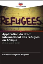 Frederich Trighuru Rugharo - Application du droit international des réfugiés en Afrique