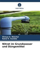 Rahul K Kamble, Rahul K. Kamble, Shreya G Waichal, Shreya G. Waichal - Nitrat im Grundwasser und Düngemittel