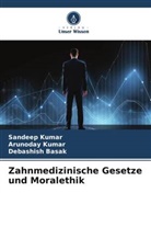 Debashish Basak, Arunoday Kumar, Sandeep Kumar - Zahnmedizinische Gesetze und Moralethik
