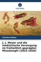 Alexia Balanika, Christos Baltas - J. J. Meyer und die medizinische Versorgung im freiheitlich geprägten Missolonghi (1822-1826)