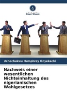 Uchechukwu Humphrey Onyekachi - Nachweis einer wesentlichen Nichteinhaltung des nigerianischen Wahlgesetzes
