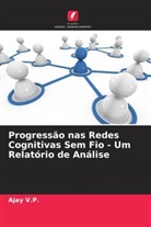 Ajay V. P., Ajay V.P. - Progressão nas Redes Cognitivas Sem Fio - Um Relatório de Análise