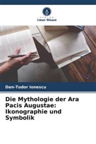 Dan-Tudor Ionescu - Die Mythologie der Ara Pacis Augustae: Ikonographie und Symbolik