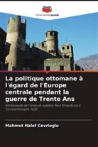 Mahmut Halef Cevrioglu - La politique ottomane à l'égard de l'Europe centrale pendant la guerre de Trente Ans