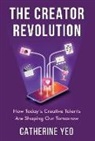 Catherine Yeo - The Creator Revolution: How Today's Creative Talents Are Shaping Our Tomorrow