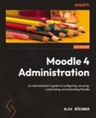 Alex Büchner - Moodle 4 Administration - Fourth Edition