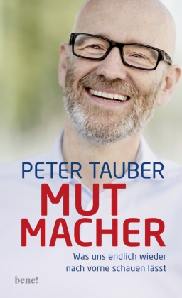 Peter Tauber - Mutmacher - Was uns endlich wieder nach vorne schauen lässt