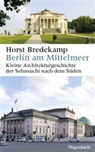 Horst Bredekamp - Berlin am Mittelmeer