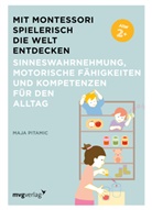 Maja Pitamic - Mit Montessori spielerisch die Welt entdecken: Sinneswahrnehmung, motorische Fähigkeiten und Kompetenzen für den Alltag