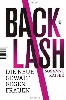 Susanne Kaiser - Backlash - Die neue Gewalt gegen Frauen