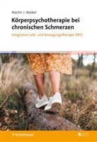 Martin J Waibel, Martin J. Waibel - Körperpsychotherapie bei chronischen Schmerzen