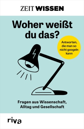 riva Verlag, riva Verlag - ZEIT WISSEN - Woher weißt du das? - Fragen aus Wissenschaft, Alltag und Gesellschaft. Die besten Antworten aus dem erfolgreichen »ZEIT WISSEN«-Podcast und -Magazin. Allgemeinwissen