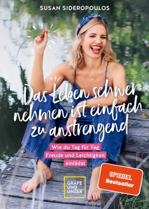 Susan Sideropoulos - Das Leben schwer nehmen ist einfach zu anstrengend - Vorwort von Lars Amend - Wie du Tag für Tag Freude und Leichtigkeit einlädst