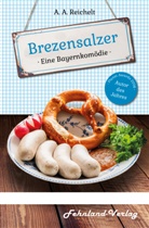 A A Reichelt, A. A. Reichelt - Brezensalzer. Eine Bayernkomödie