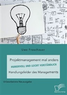 Uwe Froschauer - Projektmanagement mal anders - humorvoll und leicht verständlich. Handlungsfelder des Managements