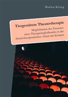 Marlen König - Tiergestützte Theatertherapie. Möglichkeiten des Einsatzes eines Therapiebegleithundes in der theatertherapeutischen Arbeit mit Kindern