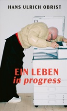 Hans Ulrich Obrist - Ein Leben in progress