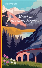 Philipp Gurt - Mord im Bernina Express