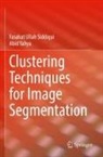 Fasahat Ullah Siddiqui, Abid Yahya - Clustering Techniques for Image Segmentation