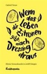 Gabriel Yoran - Wenn das Leben dir Zitronen gibt, mach Dressing draus