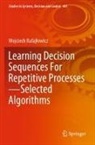 Wojciech Rafaj¿owicz, Wojciech Rafajlowicz - Learning Decision Sequences For Repetitive Processes-Selected Algorithms