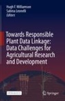 Hugh F Williamson, Leonelli, Sabina Leonelli, Hugh F. Williamson - Towards Responsible Plant Data Linkage: Data Challenges for Agricultural Research and Development