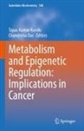 Das, Chandrima Das, Tapas Kumar Kundu, Tapas Kumar Kundu - Metabolism and Epigenetic Regulation: Implications in Cancer