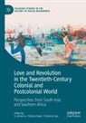 G. Arunima, Patricia Hayes, Premesh Lalu - Love and Revolution in the Twentieth-Century Colonial and Postcolonial World