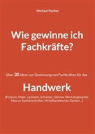 Michael Fischer - Wie gewinne ich Fachkräfte?