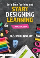 Jason Kennedy - Let''s Stop Teaching and Start Designing Learning