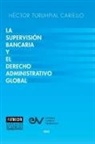 Héctor Turuhpial Carriello - LA SUPERVISIÓN BANCARIA Y EL DERECHO ADMINISTRATIVO GLOBAL