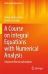 Tofigh Allahviranloo, Armin Esfandiari - A Course on Integral Equations with Numerical Analysis