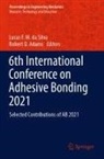 Robert D. Adams, D Adams, Lucas F. M. da Silva, Lucas F M da Silva - 6th International Conference on Adhesive Bonding 2021