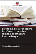 Alaghari Ramesh Babu - Le thème de la rencontre Est-Ouest : dans les romans de Bhabani Bhattacharya