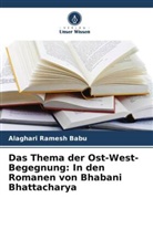 Alaghari Ramesh Babu - Das Thema der Ost-West-Begegnung: In den Romanen von Bhabani Bhattacharya