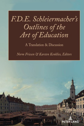 Friesen, Norm Friesen,  Friesen Norm,  Kenklies, Karsten Kenklies - F.D.E. Schleiermacher's Outlines of the Art of Education - A Translation & Discussion