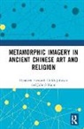 Elizabeth Childs-Johnson, Elizabeth Major Childs-Johnson, Childs-Johnson Elizabeth, Elizabeth Elizabeth Childs-Johnson, John S Major, John S Childs-Johnson Major... - Metamorphic Imagery in Ancient Chinese Art and Religion