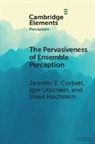 Jennifer E. Corbett, Jennifer E. (Brunel University London) Ut Corbett, Jennifer E. (Ohio State University) Utoch Corbett, Shaul Hochstein, Igor Utochkin - Pervasiveness of Ensemble Perception