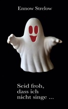 Ennow Strelow - Seid froh, dass ich nicht singe...