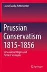 Laura Claudia Achtelstetter - Prussian Conservatism 1815-1856
