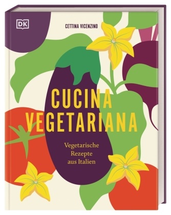 Cettina Vicenzino - Cucina Vegetariana - Vegetarische Rezepte aus Italien. Über 70 italienische und vegetarische Rezepte für Liebhaber*innen von Antipasti, Pasta und Dolci
