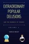 Charles Mackay - Extraordinary Popular Delusions and the Madness of Crowds Vol 1
